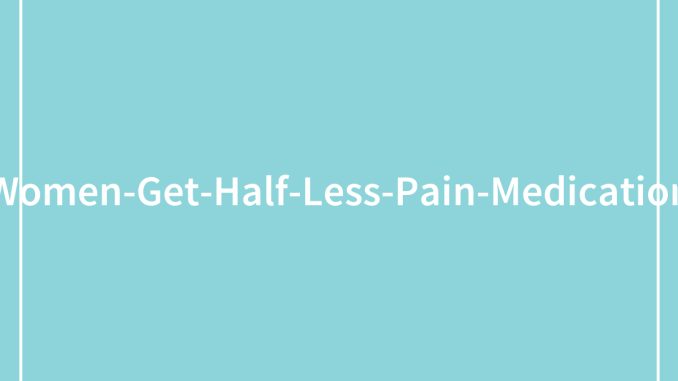 Study Finds Women Are 50% Less Likely To Be Prescribed Pain Meds, People Aren’t Impressed