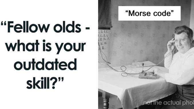 People Shared What 23 Skills They Acquired That Are No Longer Needed
