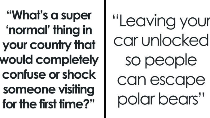 27 Folks Reveal The Things That Happen In Their Country That Would Give Outsiders A Cultural Shock